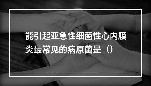 能引起亚急性细菌性心内膜炎最常见的病原菌是（）