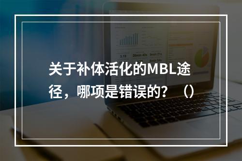 关于补体活化的MBL途径，哪项是错误的？（）