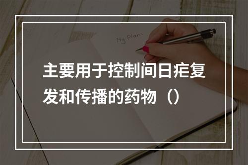 主要用于控制间日疟复发和传播的药物（）