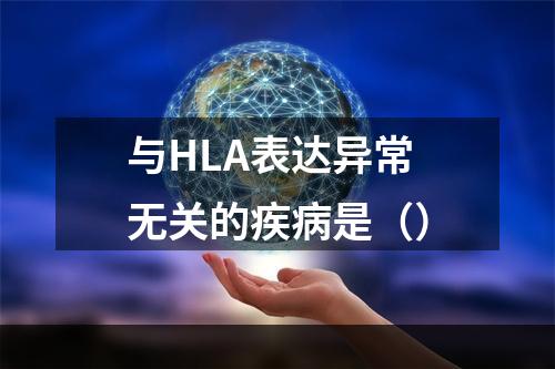 与HLA表达异常无关的疾病是（）