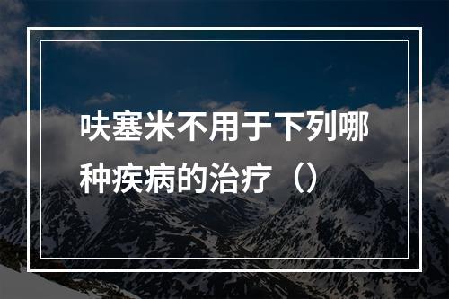 呋塞米不用于下列哪种疾病的治疗（）