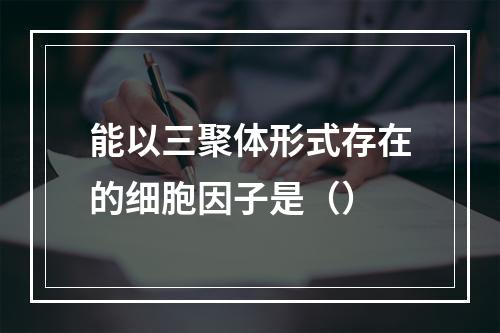 能以三聚体形式存在的细胞因子是（）