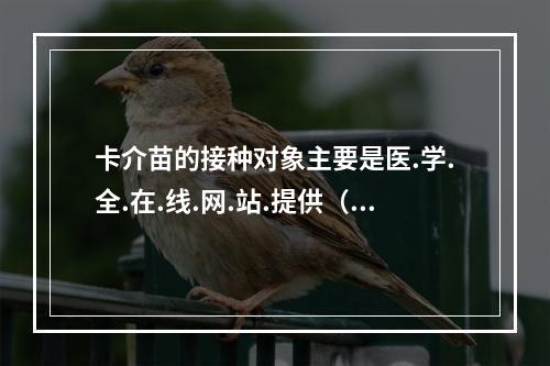 卡介苗的接种对象主要是医.学.全.在.线.网.站.提供（）