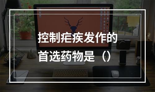 控制疟疾发作的首选药物是（）