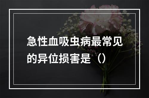 急性血吸虫病最常见的异位损害是（）