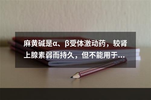 麻黄碱是α、β受体激动药，较肾上腺素弱而持久，但不能用于防治