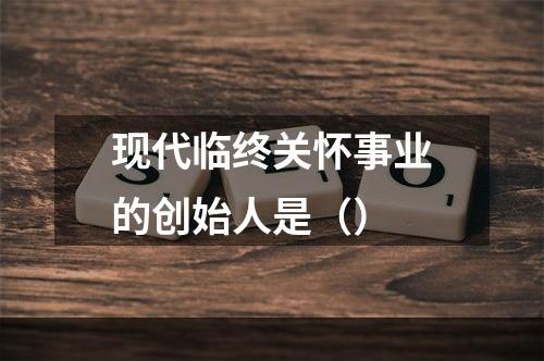 现代临终关怀事业的创始人是（）