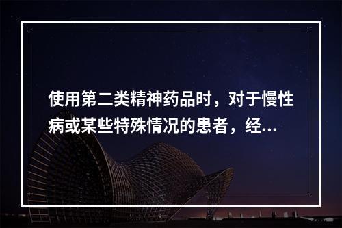 使用第二类精神药品时，对于慢性病或某些特殊情况的患者，经处方