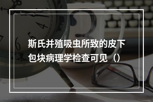 斯氏并殖吸虫所致的皮下包块病理学检查可见（）