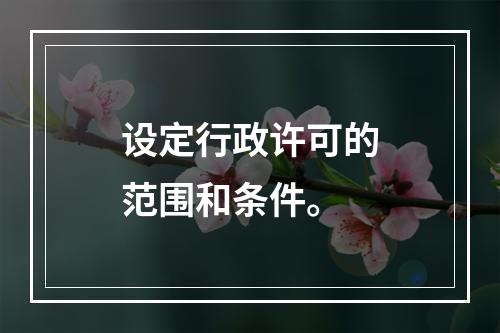 设定行政许可的范围和条件。