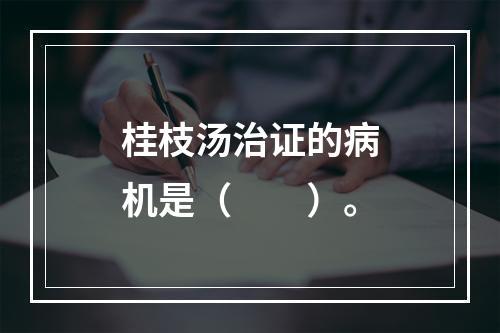 桂枝汤治证的病机是（　　）。