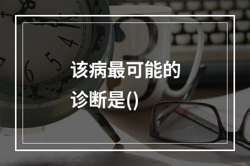 该病最可能的诊断是()