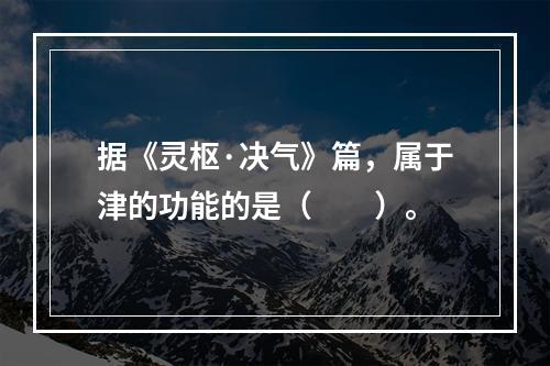 据《灵枢·决气》篇，属于津的功能的是（　　）。