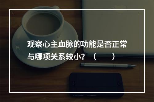 观察心主血脉的功能是否正常与哪项关系较小？（　　）