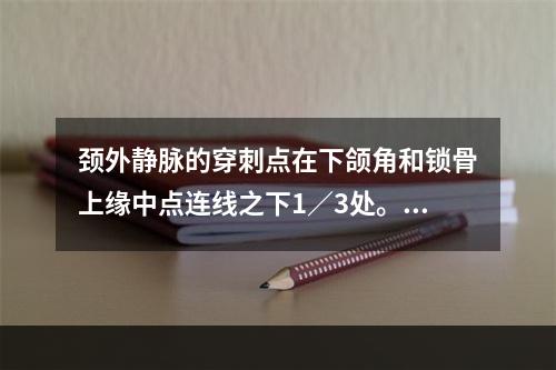 颈外静脉的穿刺点在下颌角和锁骨上缘中点连线之下1／3处。颈内