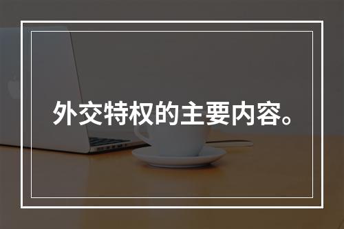 外交特权的主要内容。