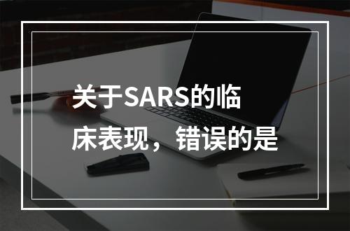 关于SARS的临床表现，错误的是