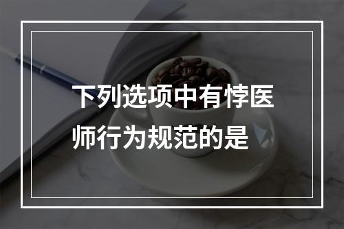 下列选项中有悖医师行为规范的是