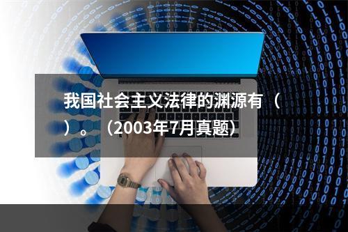 我国社会主义法律的渊源有（ ）。（2003年7月真题）