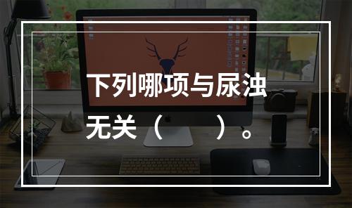 下列哪项与尿浊无关（　　）。