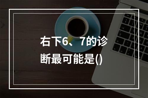 右下6、7的诊断最可能是()