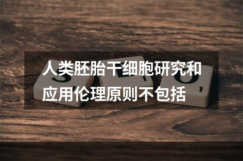 人类胚胎干细胞研究和应用伦理原则不包括