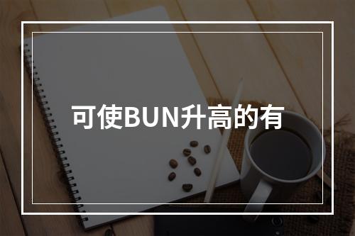 可使BUN升高的有