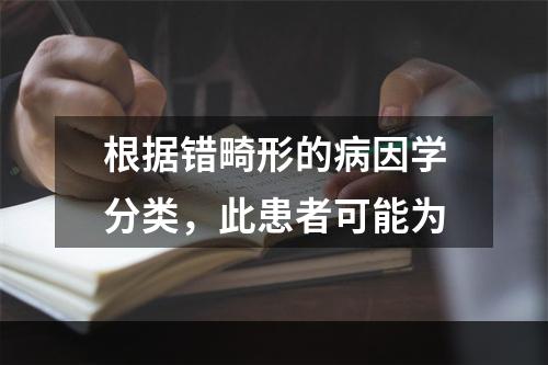 根据错畸形的病因学分类，此患者可能为