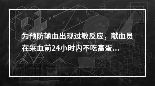 为预防输血出现过敏反应，献血员在采血前24小时内不吃高蛋白和