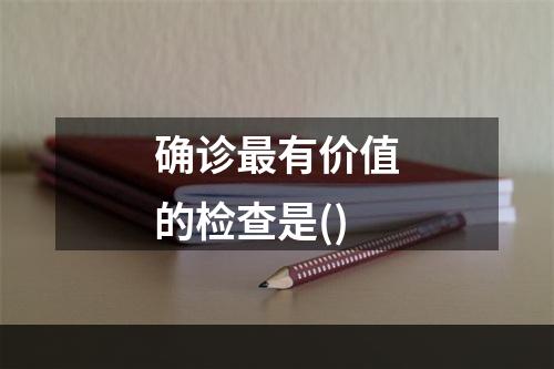 确诊最有价值的检查是()