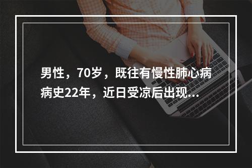 男性，70岁，既往有慢性肺心病病史22年，近日受凉后出现端坐