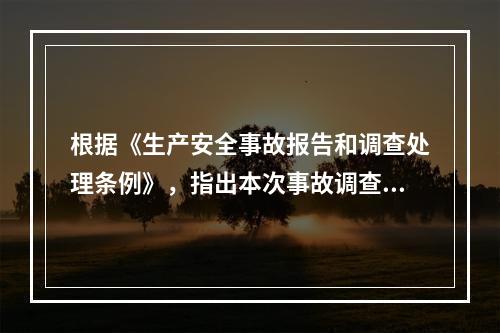 根据《生产安全事故报告和调查处理条例》，指出本次事故调查组其