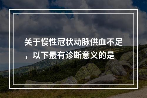 关于慢性冠状动脉供血不足，以下最有诊断意义的是