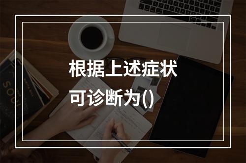 根据上述症状可诊断为()