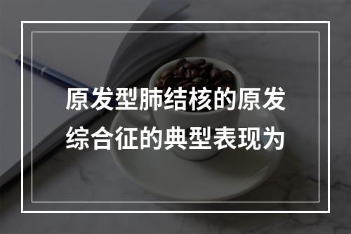 原发型肺结核的原发综合征的典型表现为