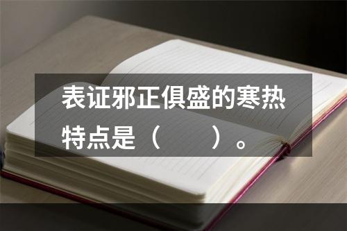 表证邪正俱盛的寒热特点是（　　）。