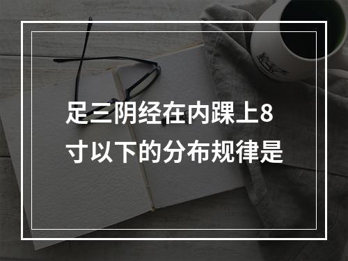 足三阴经在内踝上8寸以下的分布规律是