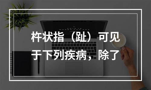 杵状指（趾）可见于下列疾病，除了