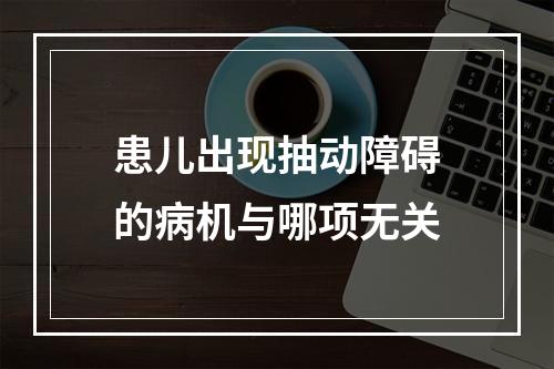 患儿出现抽动障碍的病机与哪项无关