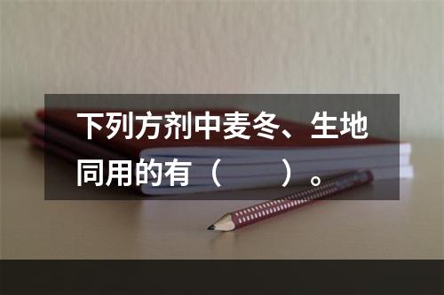 下列方剂中麦冬、生地同用的有（　　）。