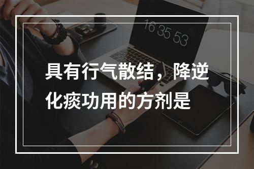 具有行气散结，降逆化痰功用的方剂是