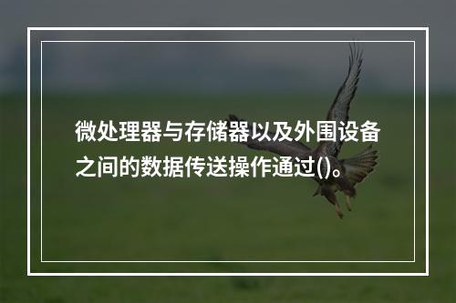 微处理器与存储器以及外围设备之间的数据传送操作通过()。