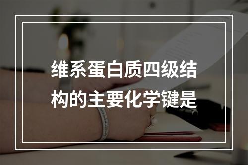 维系蛋白质四级结构的主要化学键是