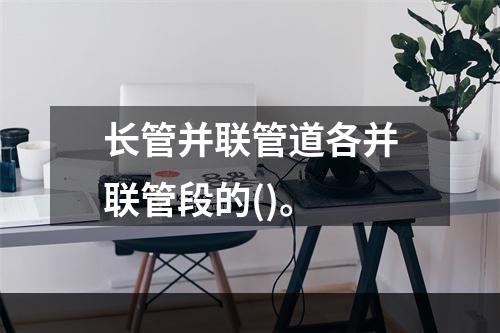 长管并联管道各并联管段的()。