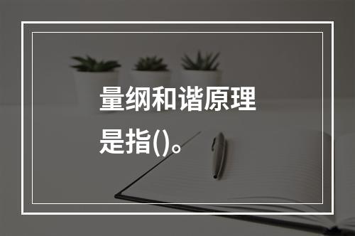 量纲和谐原理是指()。