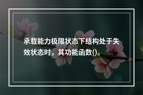 承载能力极限状态下结构处于失效状态时，其功能函数()。