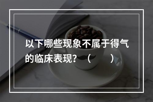 以下哪些现象不属于得气的临床表现？（　　）