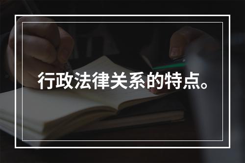 行政法律关系的特点。