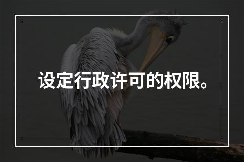 设定行政许可的权限。