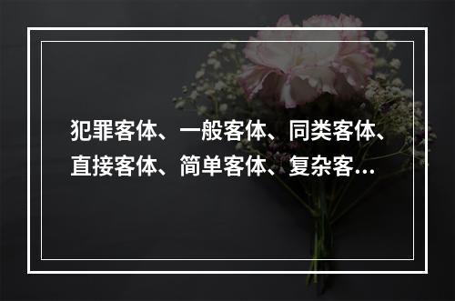 犯罪客体、一般客体、同类客体、直接客体、简单客体、复杂客体